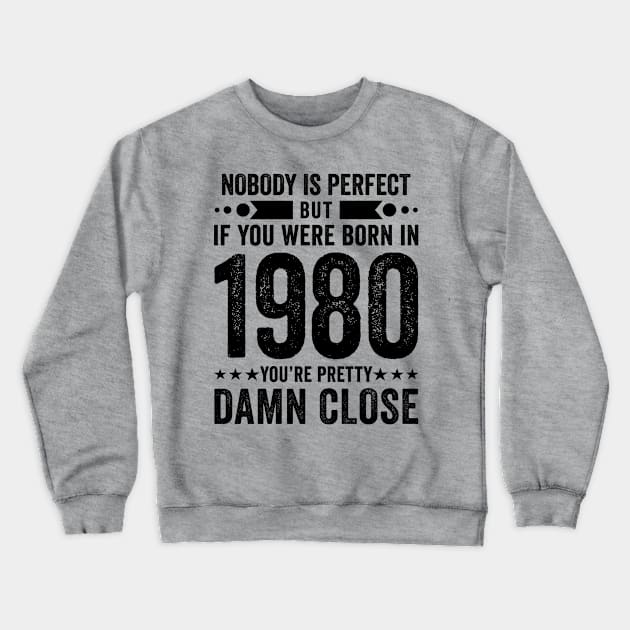 Nobody Is Perfect But If You Were Born In 1980 You're Pretty Damn Close Crewneck Sweatshirt by Stay Weird